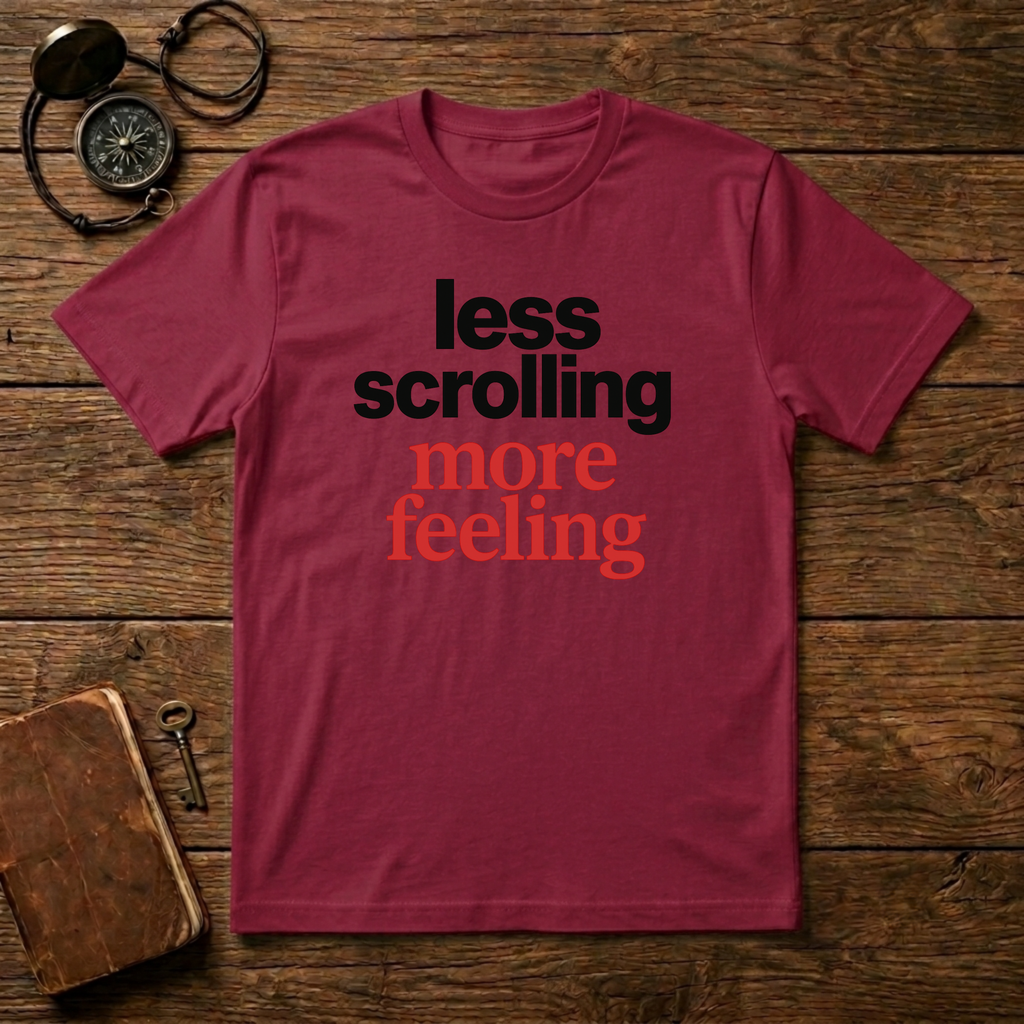 Less Scrolling More Feeling T-Shirt