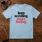 Less Scrolling More Feeling T-Shirt