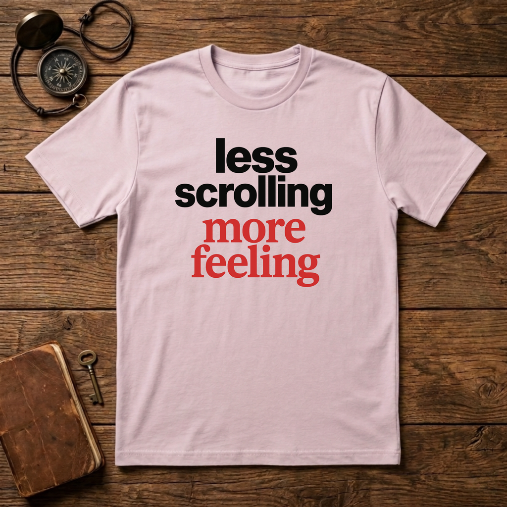 Less Scrolling More Feeling T-Shirt