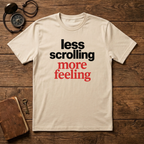 Less Scrolling More Feeling T-Shirt