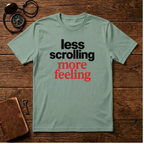 Less Scrolling More Feeling T-Shirt