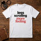 Less Scrolling More Feeling T-Shirt